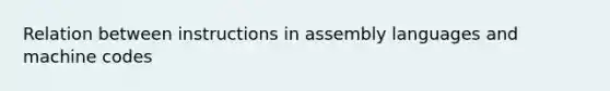 Relation between instructions in assembly languages and machine codes