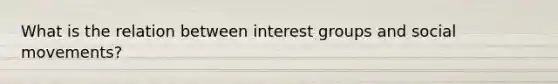 What is the relation between interest groups and social movements?