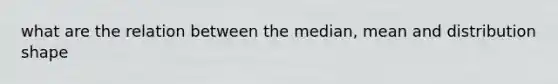 what are the relation between the median, mean and distribution shape