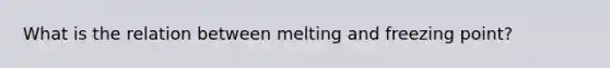 What is the relation between melting and freezing point?