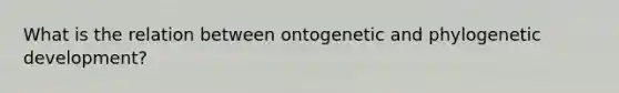 What is the relation between ontogenetic and phylogenetic development?