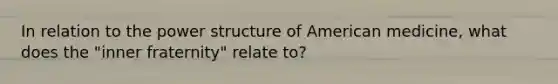 In relation to the power structure of American medicine, what does the "inner fraternity" relate to?