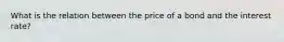 What is the relation between the price of a bond and the interest rate?