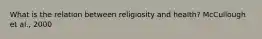 What is the relation between religiosity and health? McCullough et al., 2000