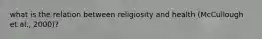 what is the relation between religiosity and health (McCullough et al., 2000)?