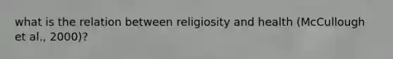 what is the relation between religiosity and health (McCullough et al., 2000)?