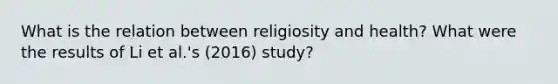 What is the relation between religiosity and health? What were the results of Li et al.'s (2016) study?