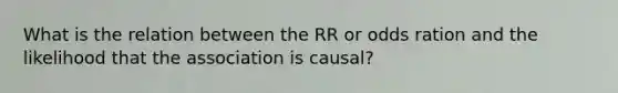 What is the relation between the RR or odds ration and the likelihood that the association is causal?