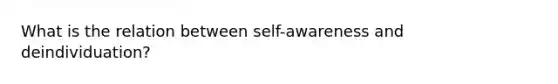 What is the relation between self-awareness and deindividuation?