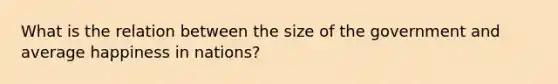 What is the relation between the size of the government and average happiness in nations?