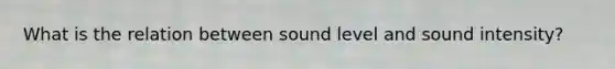 What is the relation between sound level and sound intensity?