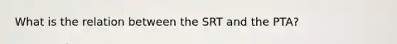 What is the relation between the SRT and the PTA?