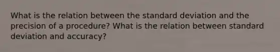 What is the relation between the standard deviation and the precision of a procedure? What is the relation between standard deviation and accuracy?