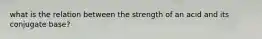 what is the relation between the strength of an acid and its conjugate base?