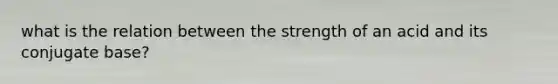 what is the relation between the strength of an acid and its conjugate base?