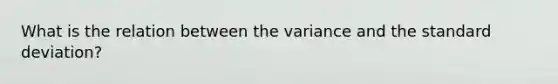 What is the relation between the variance and the <a href='https://www.questionai.com/knowledge/kqGUr1Cldy-standard-deviation' class='anchor-knowledge'>standard deviation</a>?