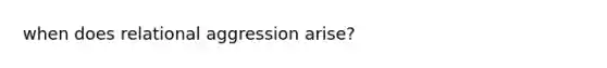 when does relational aggression arise?