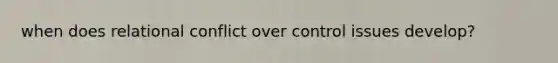 when does relational conflict over control issues develop?