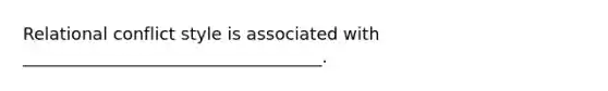 Relational conflict style is associated with ___________________________________.