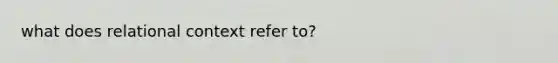 what does relational context refer to?