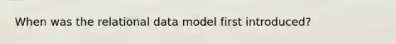 When was the relational data model first introduced?