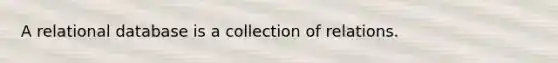 A relational database is a collection of relations.