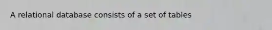 A relational database consists of a set of tables