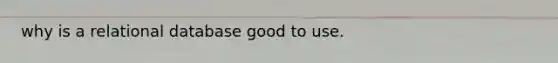 why is a relational database good to use.