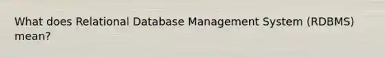 What does Relational Database Management System (RDBMS) mean?