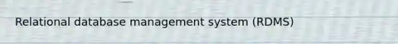 Relational database management system (RDMS)