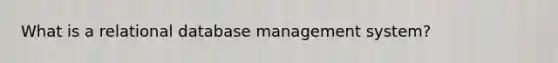 What is a relational database management system?