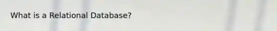 What is a Relational Database?
