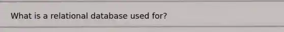 What is a relational database used for?