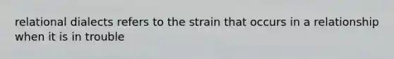 relational dialects refers to the strain that occurs in a relationship when it is in trouble