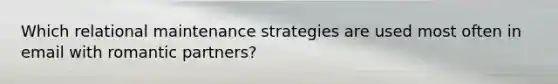 Which relational maintenance strategies are used most often in email with romantic partners?