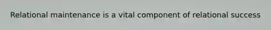 Relational maintenance is a vital component of relational success