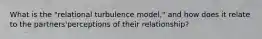 What is the "relational turbulence model," and how does it relate to the partners'perceptions of their relationship?