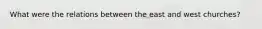 What were the relations between the east and west churches?