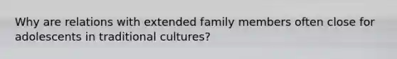 Why are relations with extended family members often close for adolescents in traditional cultures?