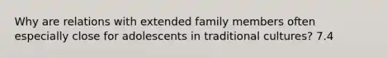 Why are relations with extended family members often especially close for adolescents in traditional cultures? 7.4