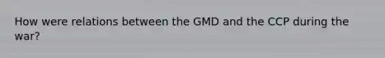 How were relations between the GMD and the CCP during the war?