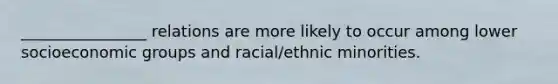 ________________ relations are more likely to occur among lower socioeconomic groups and racial/ethnic minorities.