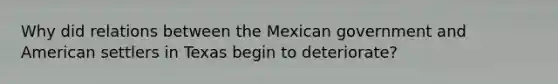 Why did relations between the Mexican government and American settlers in Texas begin to deteriorate?