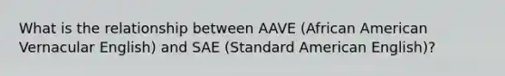 What is the relationship between AAVE (African American Vernacular English) and SAE (Standard American English)?