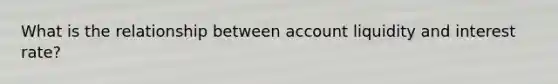 What is the relationship between account liquidity and interest rate?