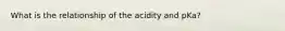 What is the relationship of the acidity and pKa?