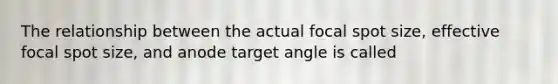 The relationship between the actual focal spot size, effective focal spot size, and anode target angle is called