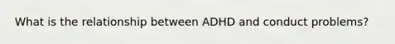 What is the relationship between ADHD and conduct problems?