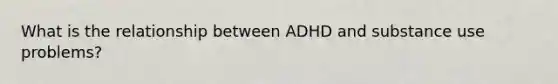 What is the relationship between ADHD and substance use problems?