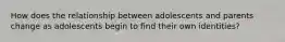How does the relationship between adolescents and parents change as adolescents begin to find their own identities?